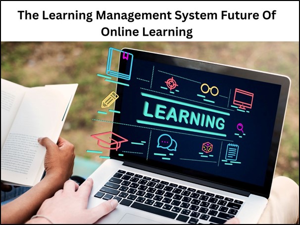 The Learning Management System Future of Online Learning